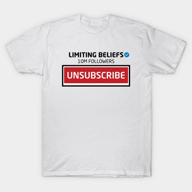 Limiting Beliefs, 10M Followers, Unsubscribe T-Shirt by Inspirit Designs